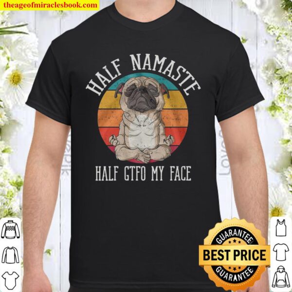 Half Namaste Half Gtfo My Face Shirt