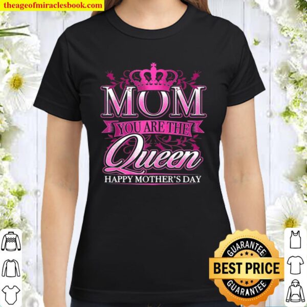 Happy Mother’s Day Mom You Are The Queen Pink Graphic Classic Women T-Shirt