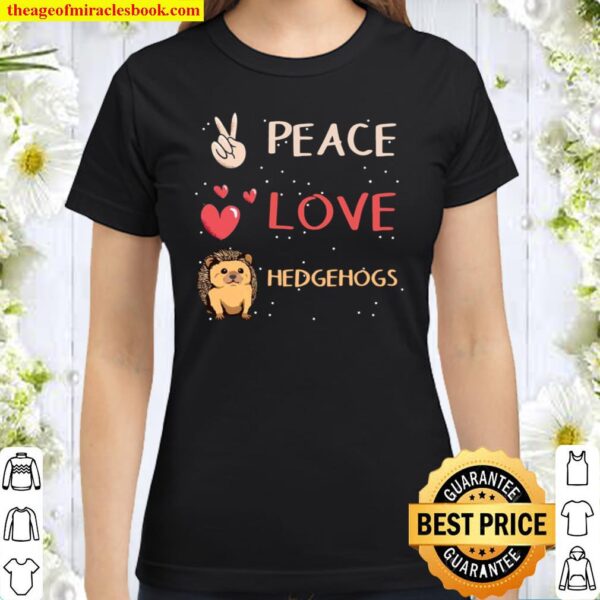 Hedgehog Quote Peace Love Hedgehogs Classic Women T-Shirt