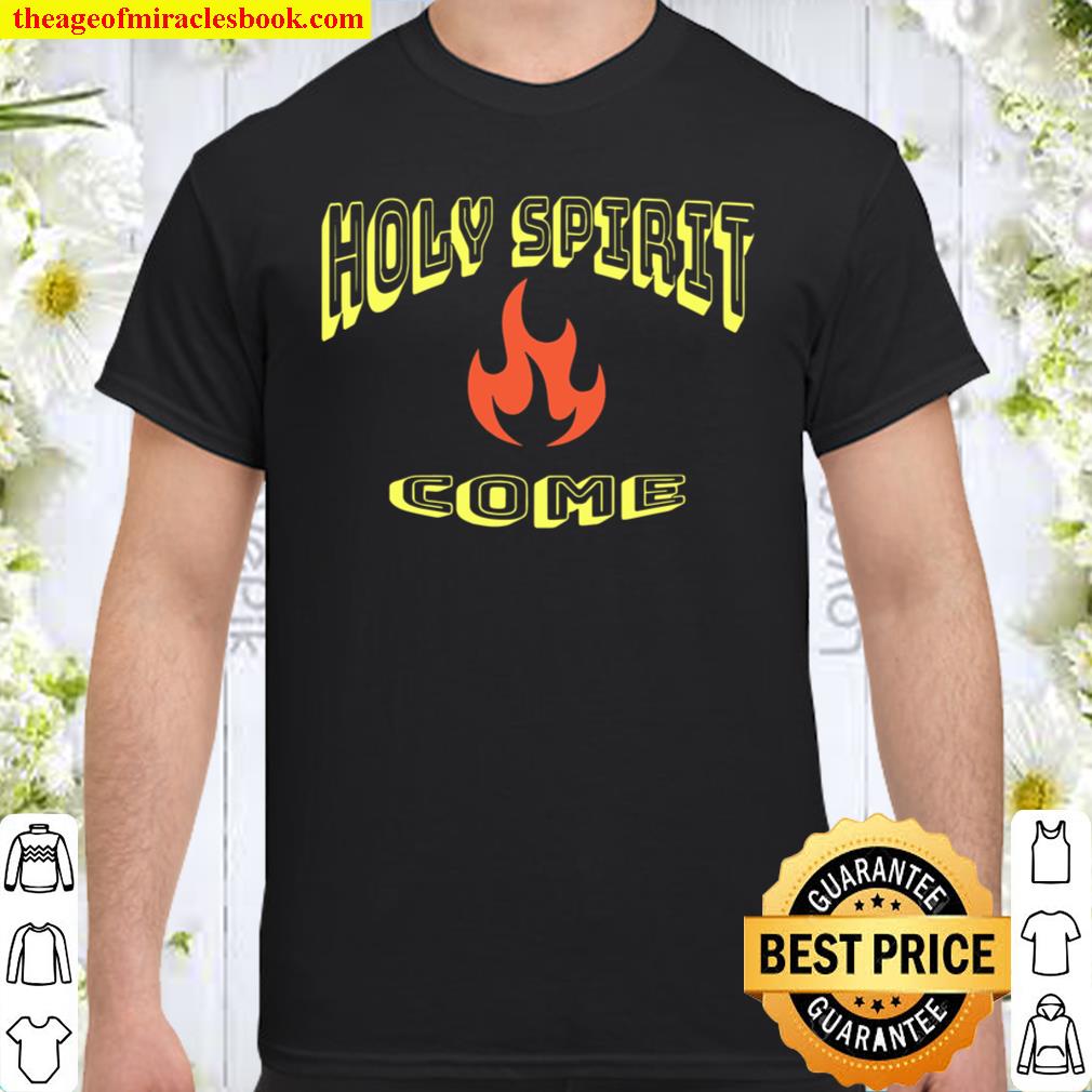 Holy Spirit Come – Confirmation-Pentecost shirt, hoodie, tank top, sweater