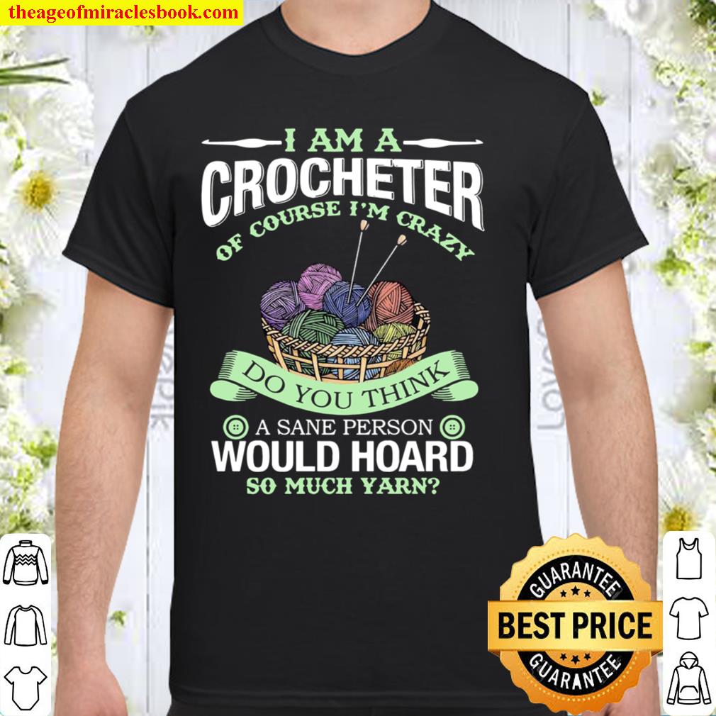 I Am A Crocheter Of Course I’m Crazy Do You Think A Sane Person Would Hoard So Much Yarn new Shirt, Hoodie, Long Sleeved, SweatShirt