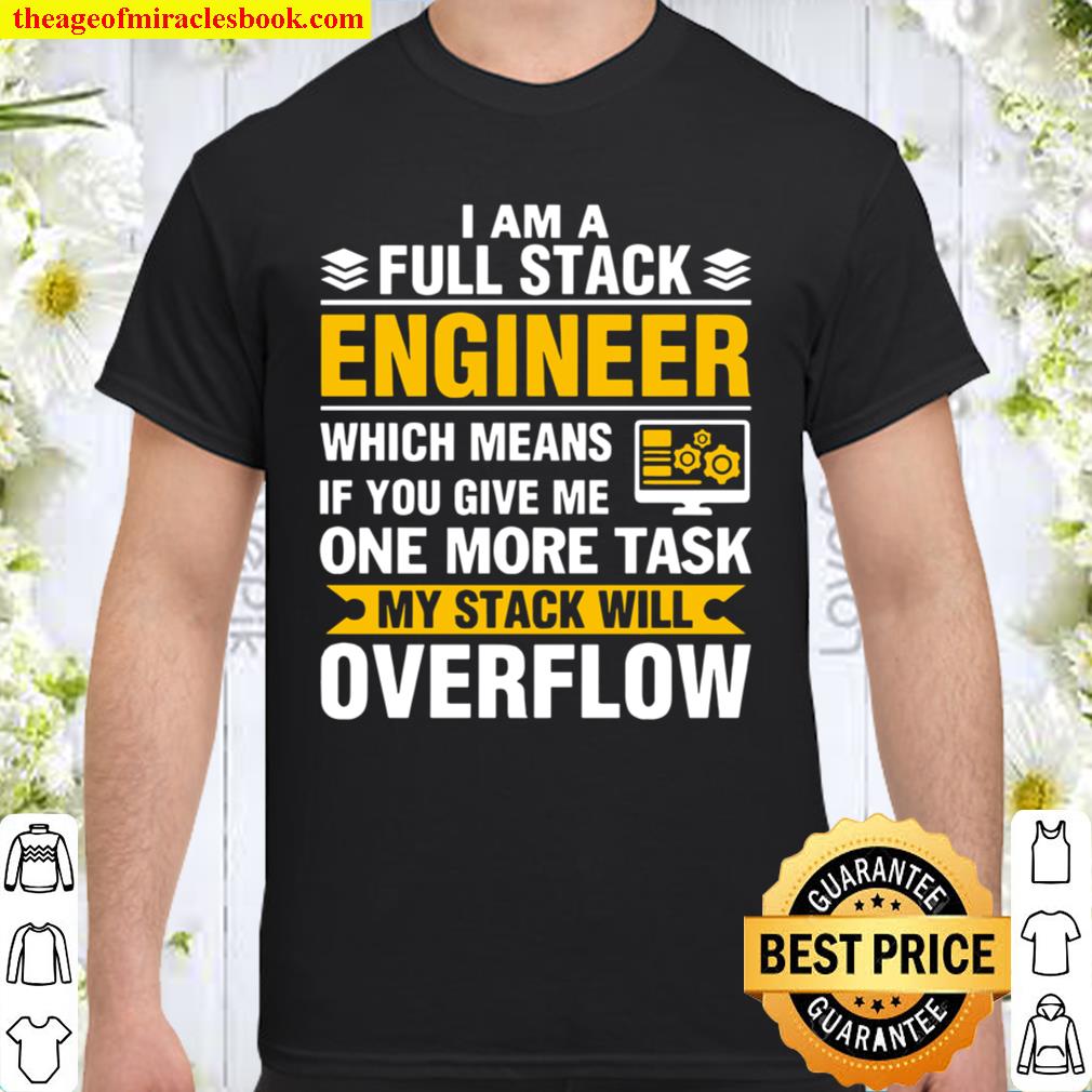 I Am A Full Stack Engineer Which Means If You Give Me One More Task My Stack Will Overflow hot Shirt, Hoodie, Long Sleeved, SweatShirt