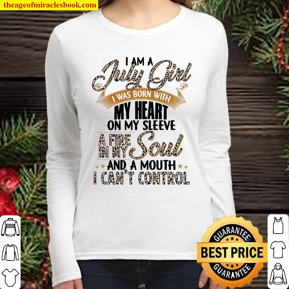 I Am A July Girl I Was Born With My Heart On My Sleeve A Fire In My So Women Long Sleeved