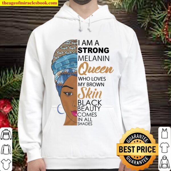 I Am A Strong Melanin Queen Who Loves My Brown Skin Black Beauty Comes Hoodie