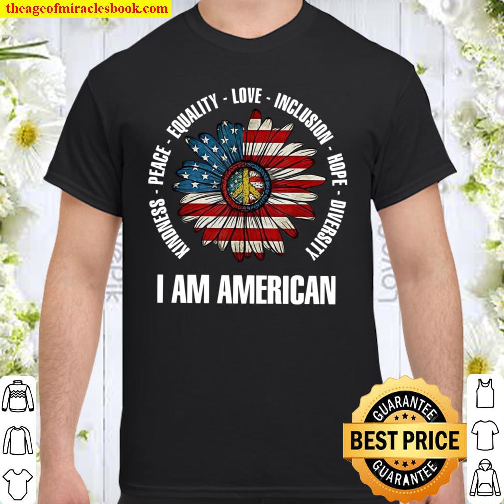 I Am American Kindness Equality Love Inclusion Shirt