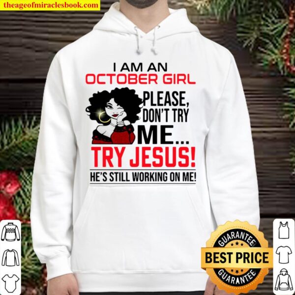 I Am An October Girl Please Don’t Try Me Try Jesus He’s Still Working Hoodie