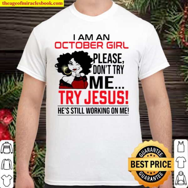 I Am An October Girl Please Don’t Try Me Try Jesus He’s Still Working Shirt