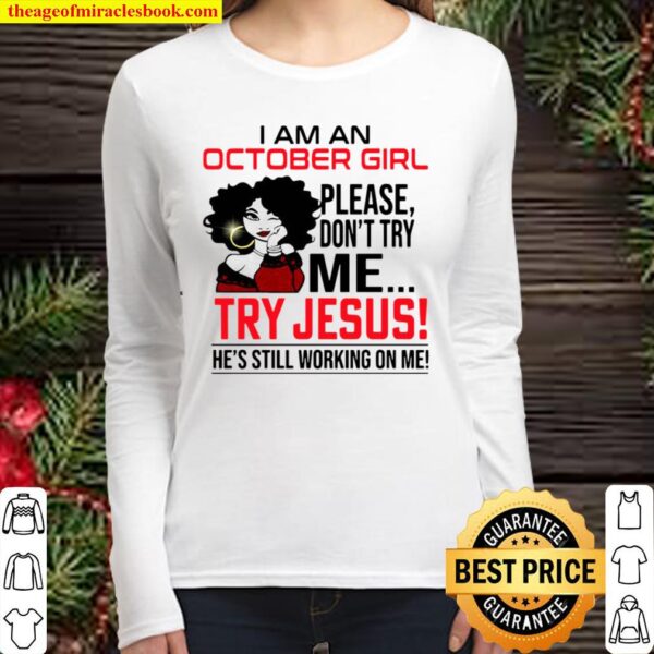 I Am An October Girl Please Don’t Try Me Try Jesus He’s Still Working Women Long Sleeved