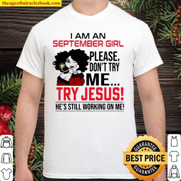 I Am An September Girl Please Don’t Try Me Try Jesus He’s Still Workin Shirt