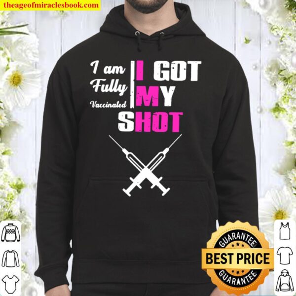I Am Fully Vaccinated I Got My Shot Funny Pro Vaccine Hoodie