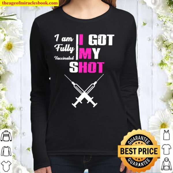 I Am Fully Vaccinated I Got My Shot Funny Pro Vaccine Women Long Sleeved