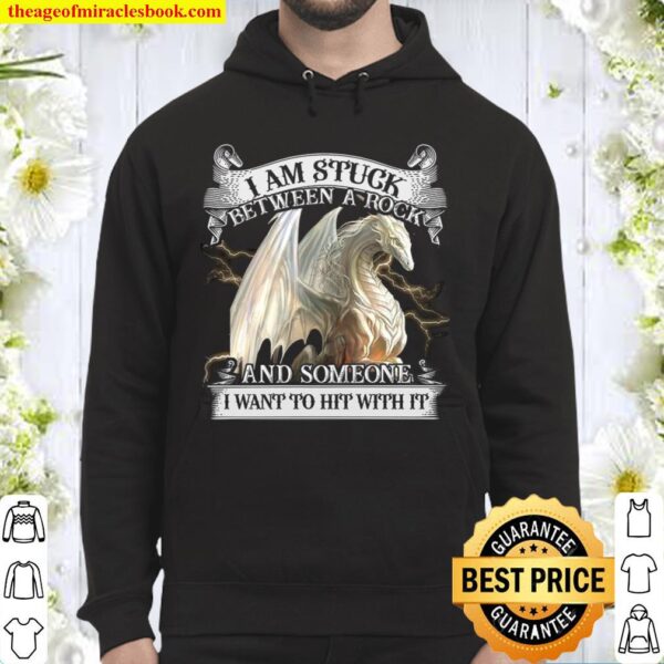 I Am Stuck Between A Rock And Someone I Want To Hit With It Hoodie