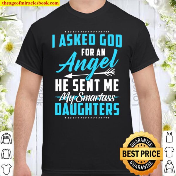 I Asked God For An Angel He Sent Me My Smartass Daughters Shirt