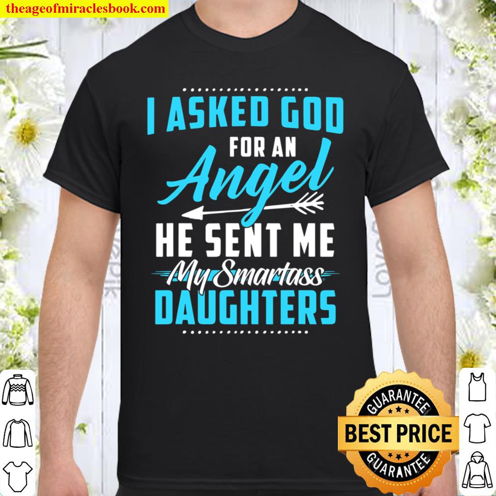 I Asked God For An Angel He Sent Me My Smartass Daughters shirt, hoodie, tank top, sweater