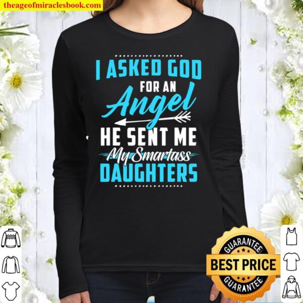 I Asked God For An Angel He Sent Me My Smartass Daughters Women Long Sleeved