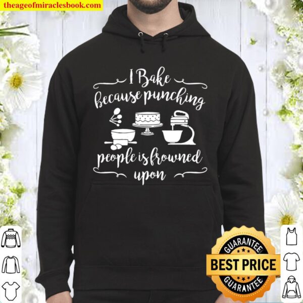 I Bake Because Punching People Is Frowned Upon Baking Baker Hoodie