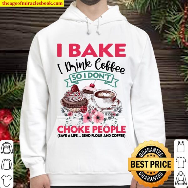 I Bake I Drink Coffee So I Don’t Choke People Hoodie