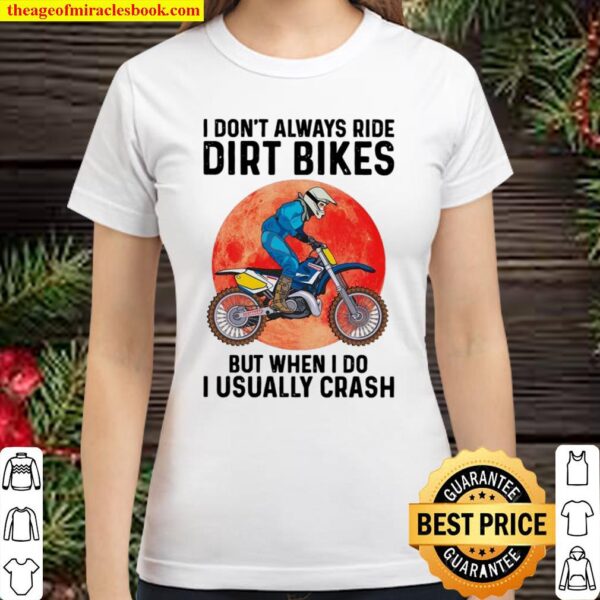 I Don’t Always Ride Dirt Bikes But When I Do I Usually Crash Classic Women T-Shirt