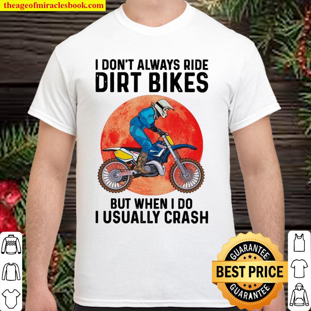 I Don’t Always Ride Dirt Bikes But When I Do I Usually Crash 2021 Shirt, Hoodie, Long Sleeved, SweatShirt