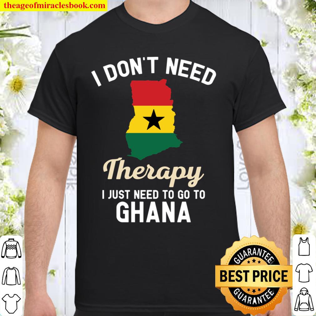 I Don’t Need Therapy I Just Need To Go To Ghana limited Shirt, Hoodie, Long Sleeved, SweatShirt