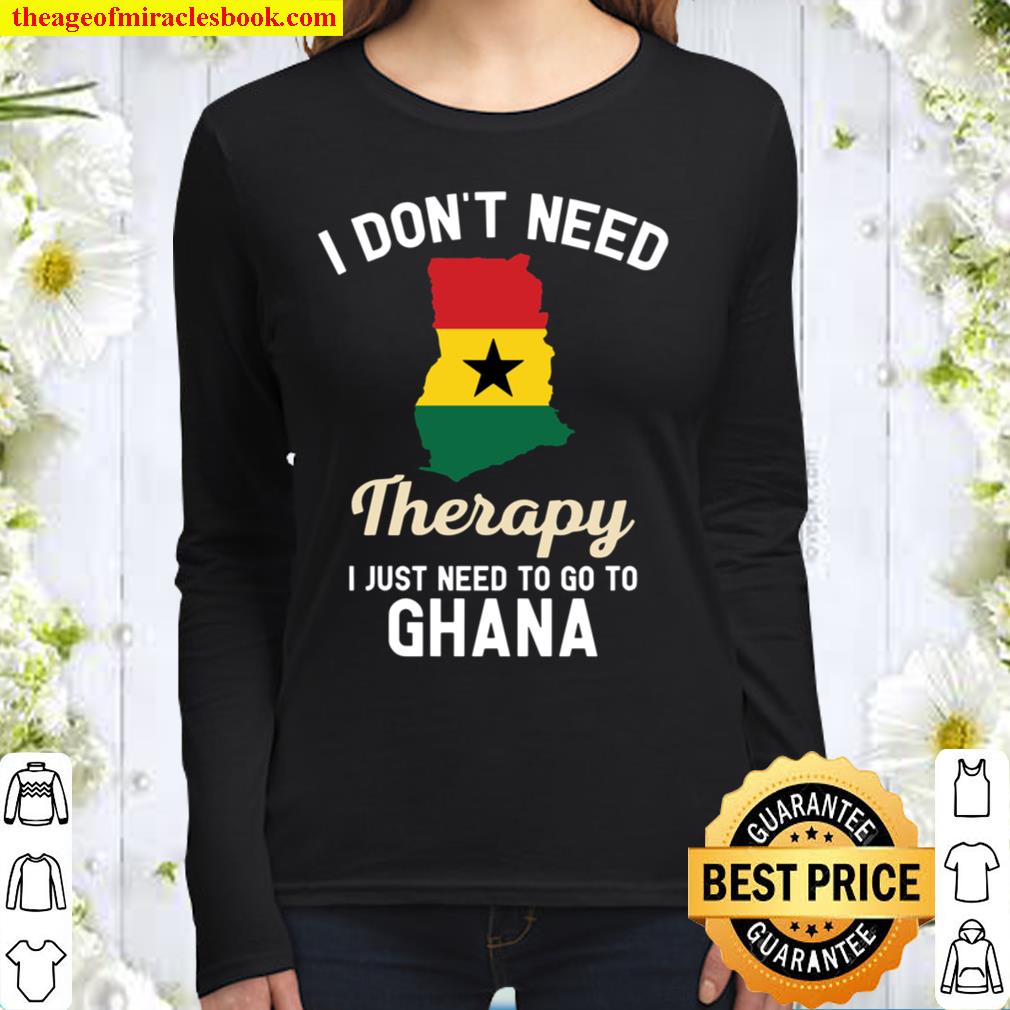 I Don’t Need Therapy I Just Need To Go To Ghana Women Long Sleeved