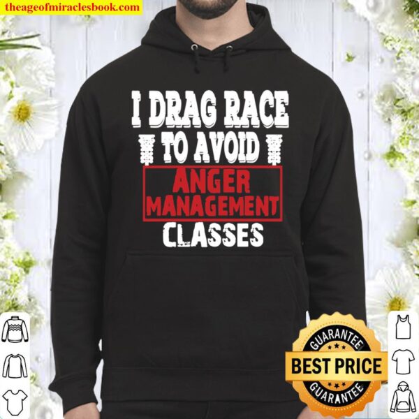 I Drag Race To Avoid Anger Management Classes Hoodie