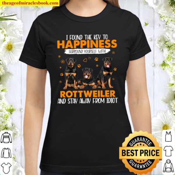 I Found The Key To Happiness Surround Yourself With Rottweiler And Sta Classic Women T-Shirt