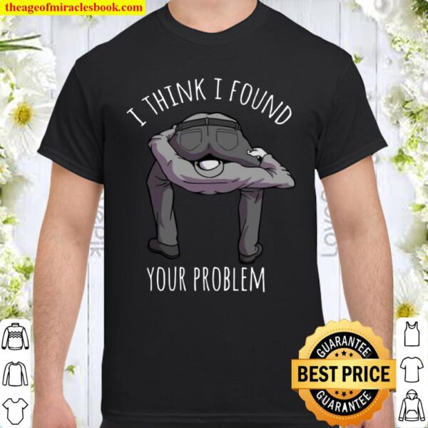 I Found Your Problem Sarcasm Saying Puns Dark Humor Shirt
