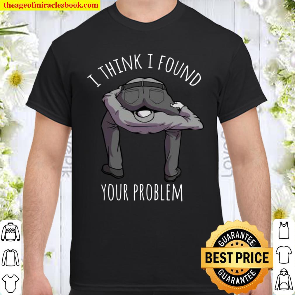 I Found Your Problem Sarcasm Saying Puns Dark Humor new Shirt, Hoodie, Long Sleeved, SweatShirt