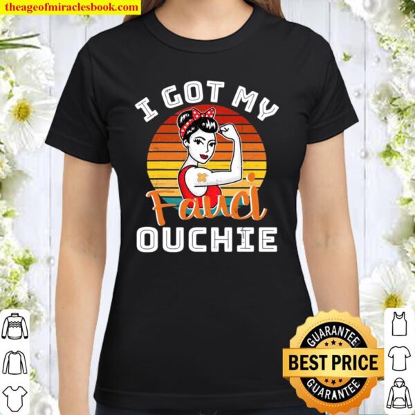 I Got My Fauci Ouchie Funny Pro Fauci Classic Women T-Shirt