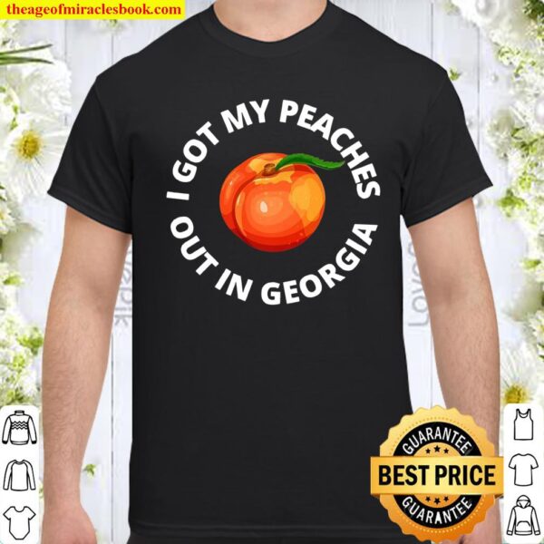 I Got My Peaches Out In Georgia Shirt