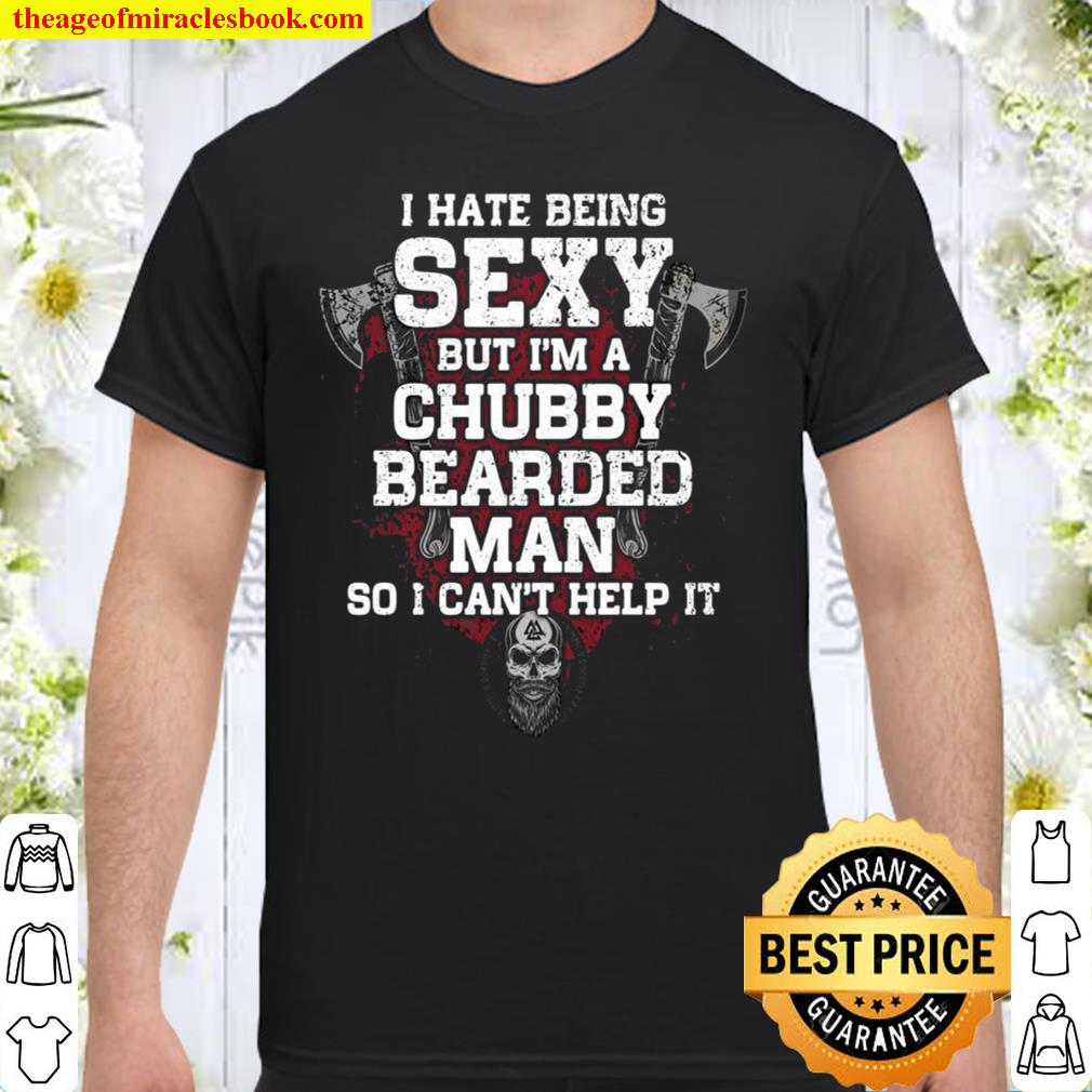 I Hate Being Sexy But I’m A Chubby Bearded Man So I Can’t Help It 2021 Shirt, Hoodie, Long Sleeved, SweatShirt