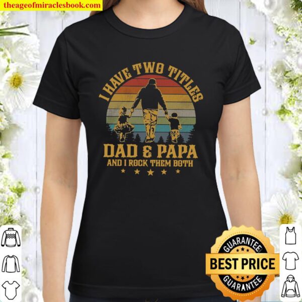 I Have Two Titles Dad And Papa And I Rock Them Both Classic Women T-Shirt