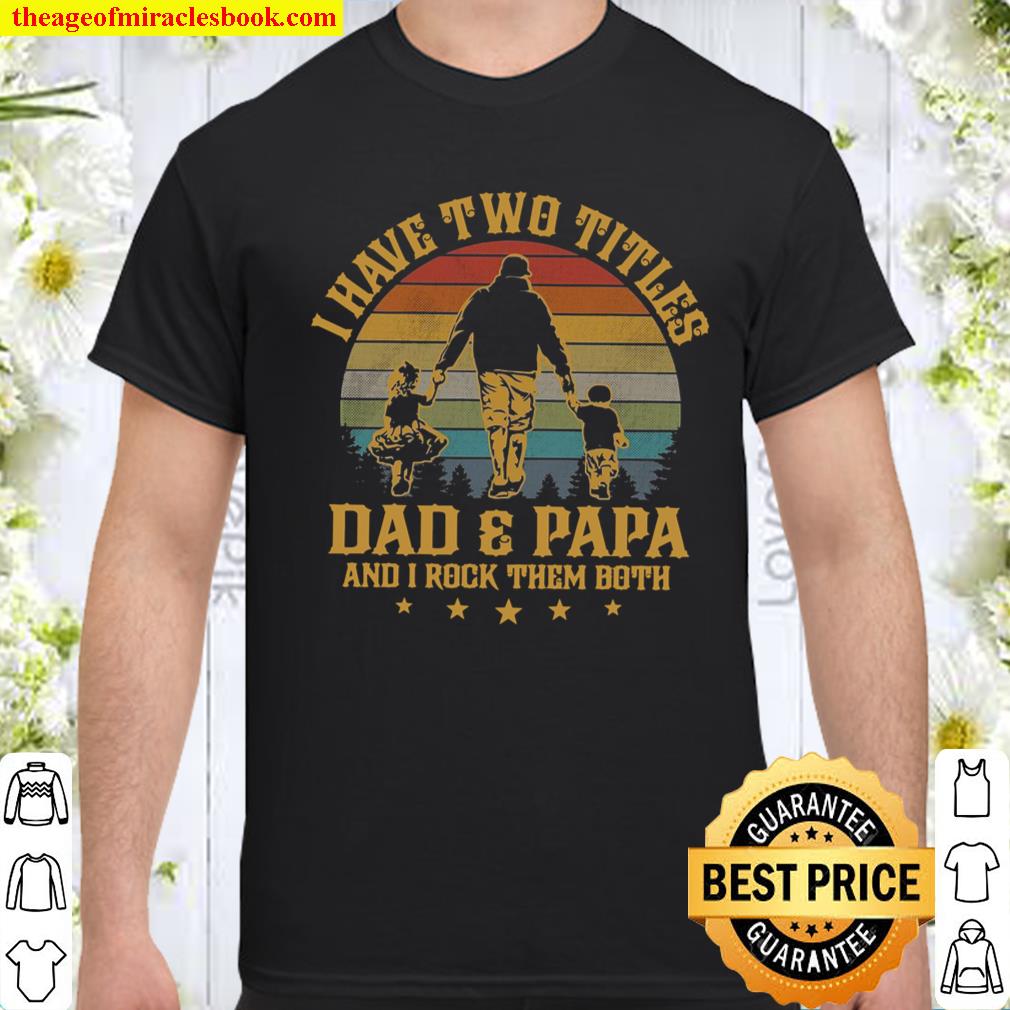I Have Two Titles Dad And Papa And I Rock Them Both shirt, hoodie, tank top, sweater