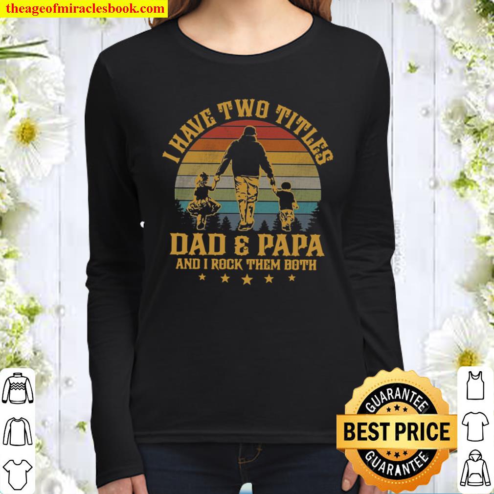 I Have Two Titles Dad And Papa And I Rock Them Both Women Long Sleeved