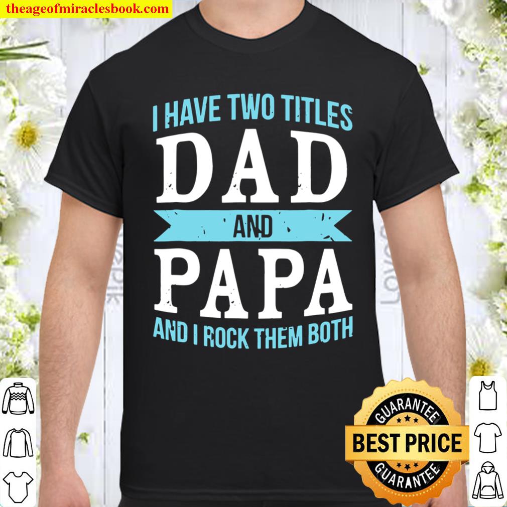 I Have Two Titles Dad & Papa Father Grandpa shirt, hoodie, tank top, sweater