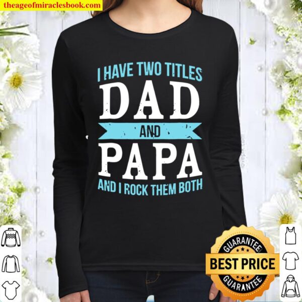 I Have Two Titles Dad _ Papa Father Grandpa Women Long Sleeved