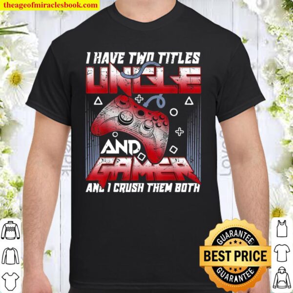 I Have Two Titles Gamer Video Games For Uncle Shirt