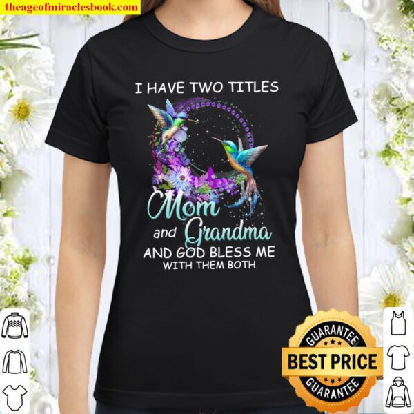 I Have Two Titles Mom And Grandma And God Bless Me With Them Both Classic Women T-Shirt