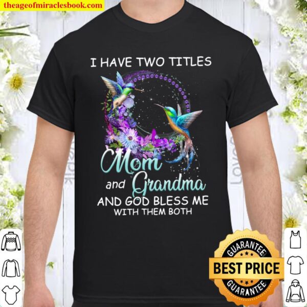 I Have Two Titles Mom And Grandma And God Bless Me With Them Both Shirt