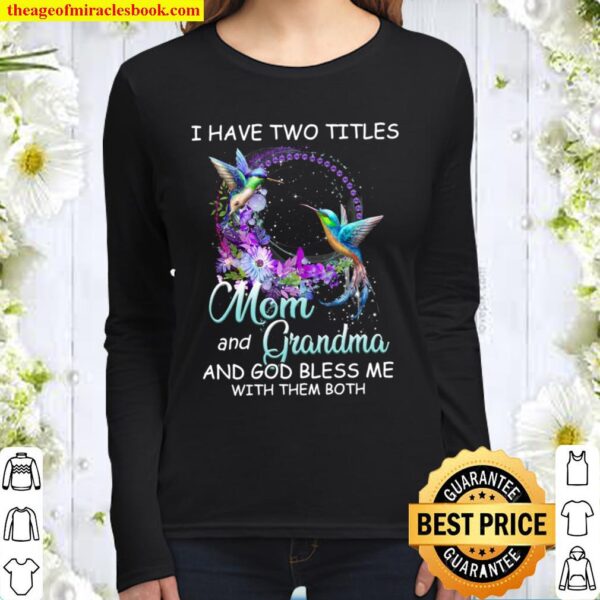 I Have Two Titles Mom And Grandma And God Bless Me With Them Both Women Long Sleeved