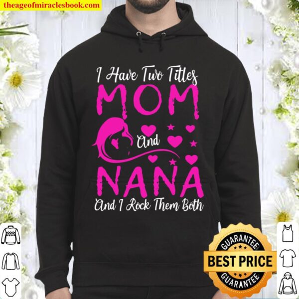 I Have Two Titles Mom And Nana And I Rock Them Both Hoodie
