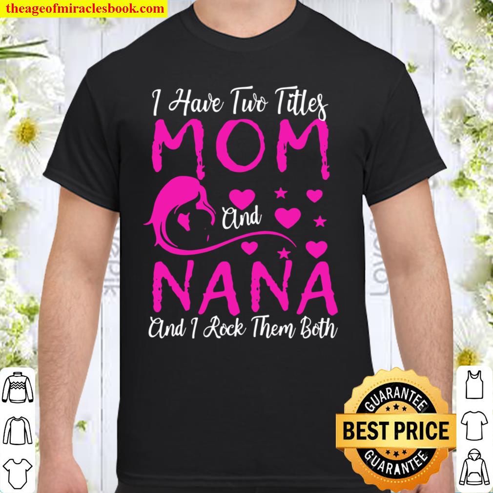 I Have Two Titles Mom And Nana And I Rock Them Both new Shirt, Hoodie, Long Sleeved, SweatShirt
