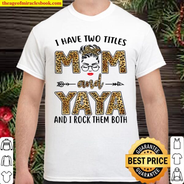 I Have Two Titles Mom And Yaya And I Rock Them Both Shirt