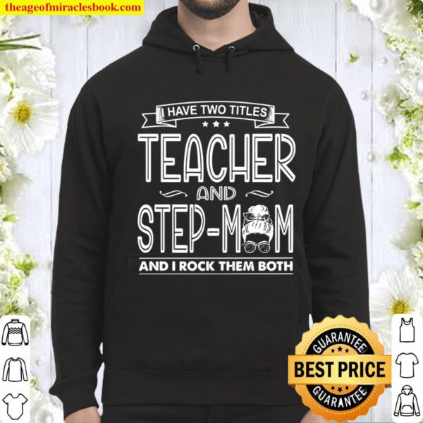 I Have Two Titles Teacher And Step Mom And I Rock Them Both Hoodie