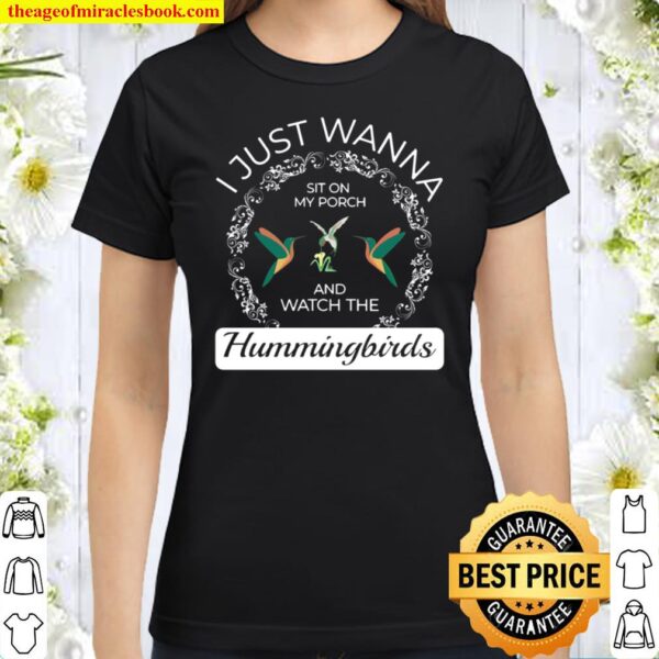 I Just Wanna Sit On My Porch And Watch The Hummingbirds Classic Women T-Shirt