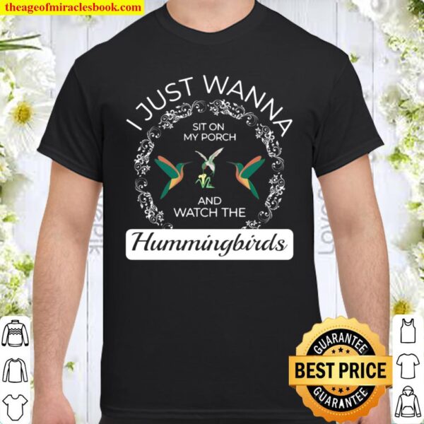I Just Wanna Sit On My Porch And Watch The Hummingbirds Shirt