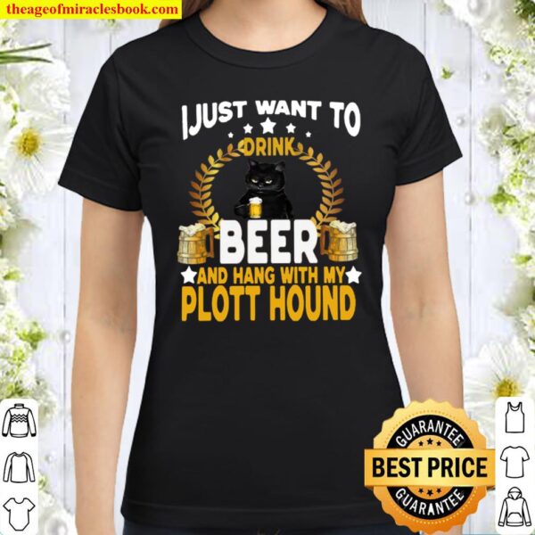 I Just Want To Drink Beer And Hang With My Plott Hound Classic Women T-Shirt