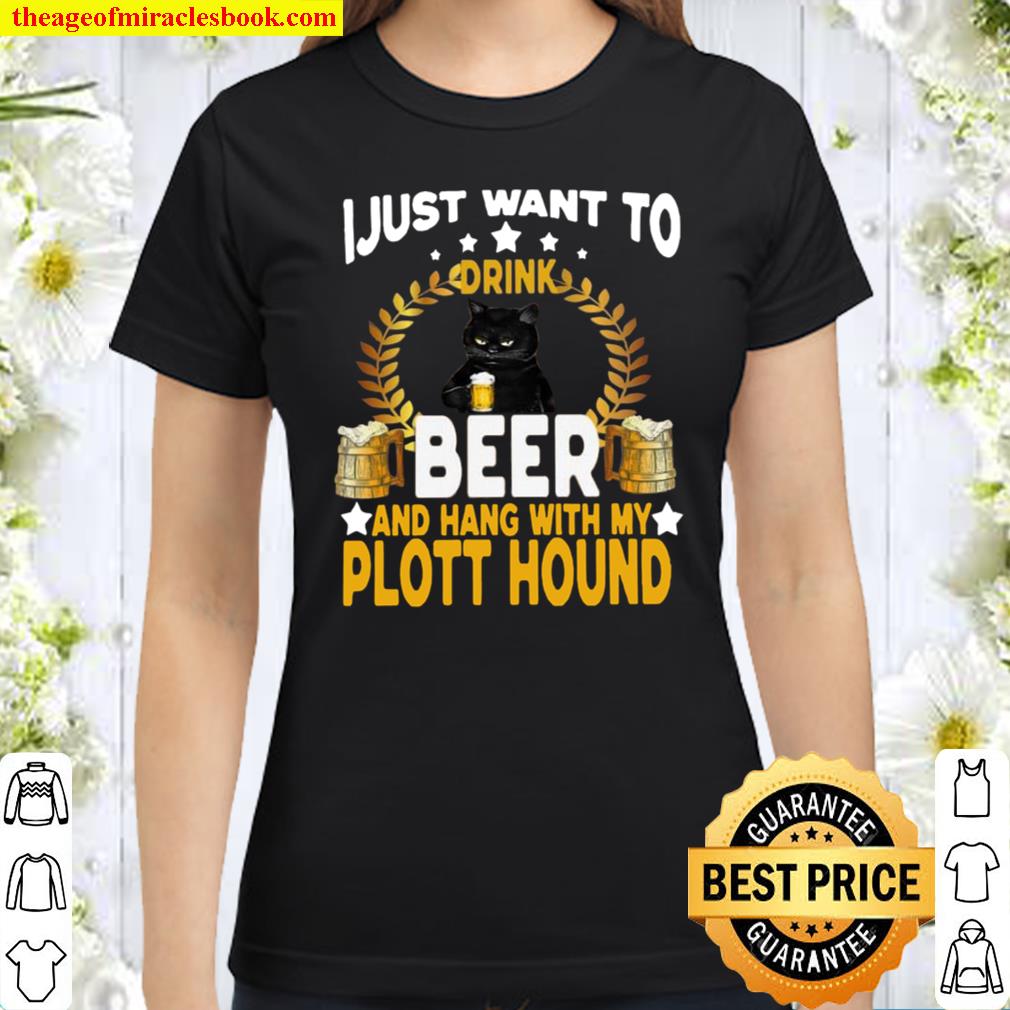I Just Want To Drink Beer And Hang With My Plott Hound Classic Women T-Shirt