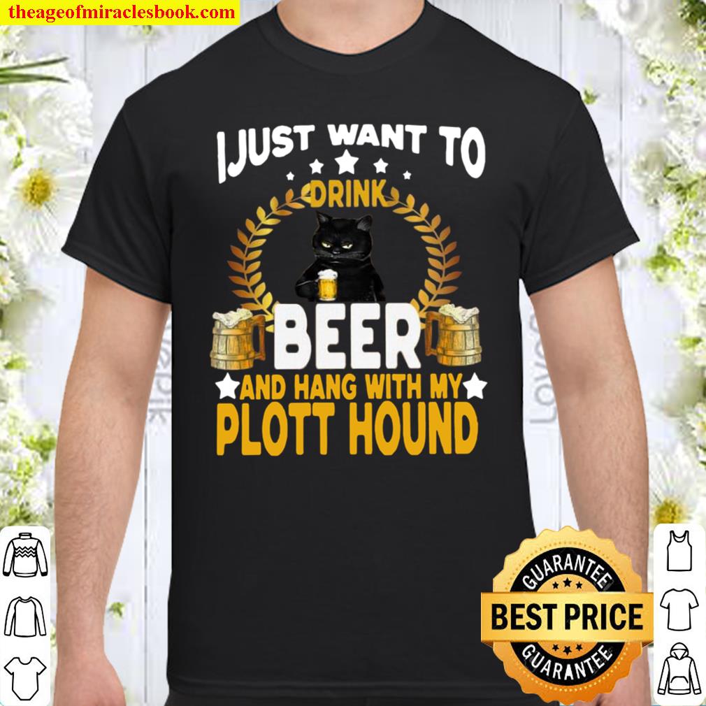 I Just Want To Drink Beer And Hang With My Plott Hound Shirt